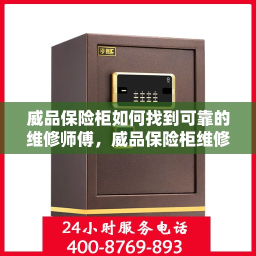 威品保险柜如何找到可靠的维修师傅，威品保险柜维修师傅的可靠寻找指南