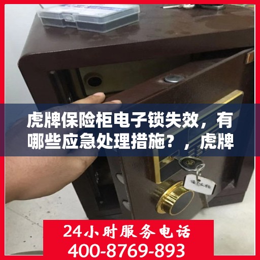 虎牌保险柜电子锁失效，有哪些应急处理措施？，虎牌保险柜电子锁故障应急处理指南