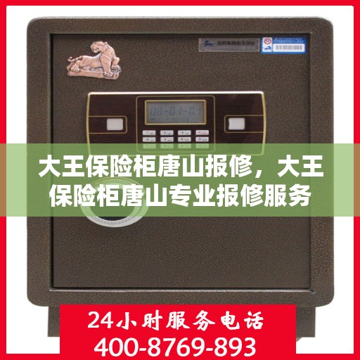 大王保险柜唐山报修，大王保险柜唐山专业报修服务