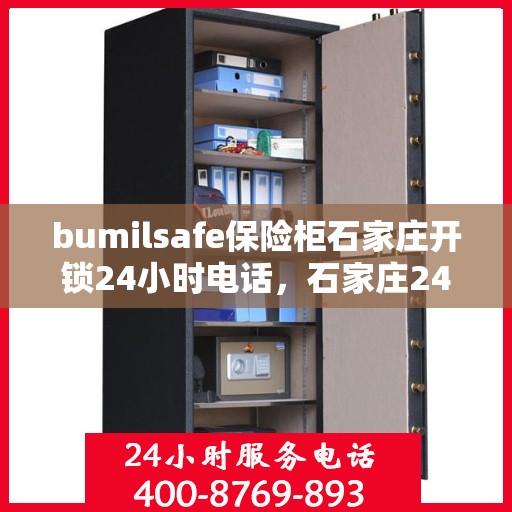 bumilsafe保险柜石家庄开锁24小时电话，石家庄24小时bumilsafe保险柜开锁服务热线