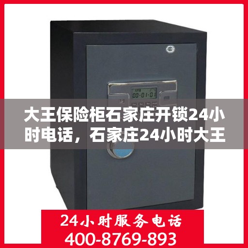 大王保险柜石家庄开锁24小时电话，石家庄24小时大王保险柜开锁服务热线