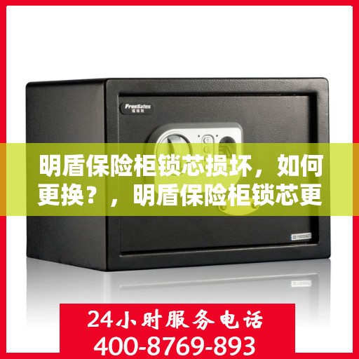 明盾保险柜锁芯损坏，如何更换？，明盾保险柜锁芯更换指南，轻松解决锁芯损坏问题