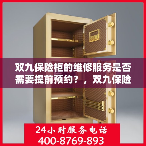 双九保险柜的维修服务是否需要提前预约？，双九保险柜维修服务预约指南，了解维修流程，是否需要提前预约？