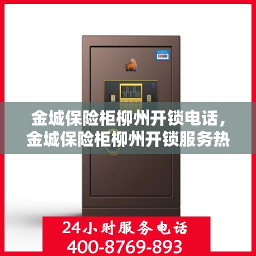 金城保险柜柳州开锁电话，金城保险柜柳州开锁服务热线