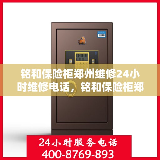 铭和保险柜郑州维修24小时维修电话，铭和保险柜郑州专业维修团队全天候服务热线！