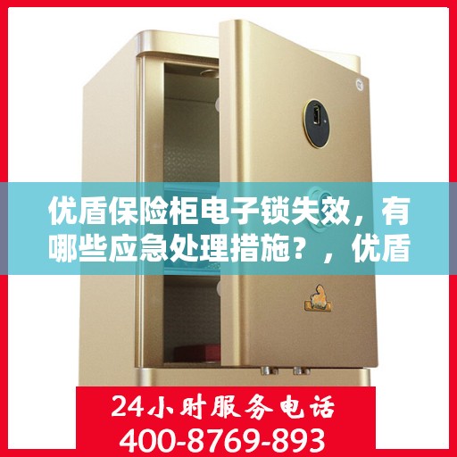 优盾保险柜电子锁失效，有哪些应急处理措施？，优盾保险柜电子锁故障应急处理指南