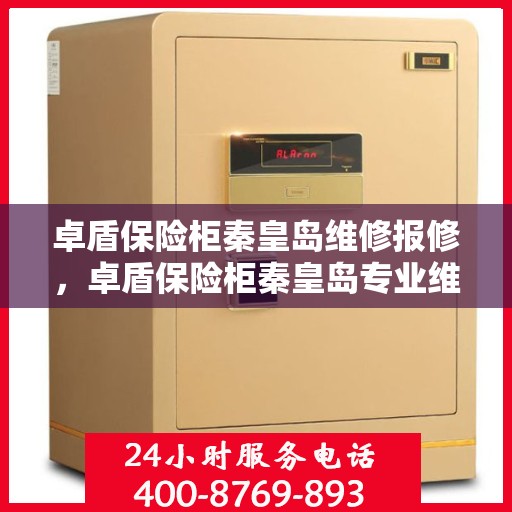 卓盾保险柜秦皇岛维修报修，卓盾保险柜秦皇岛专业维修服务及报修指南