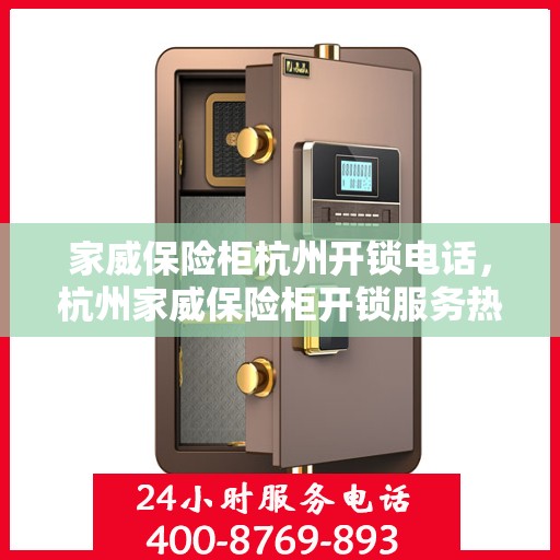 家威保险柜杭州开锁电话，杭州家威保险柜开锁服务热线