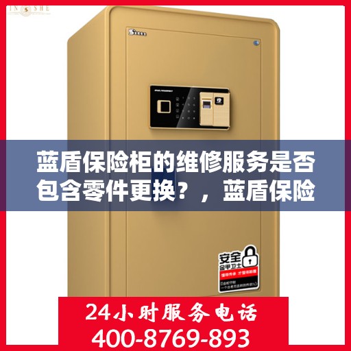 蓝盾保险柜的维修服务是否包含零件更换？，蓝盾保险柜维修服务详解，零件更换是否涵盖？