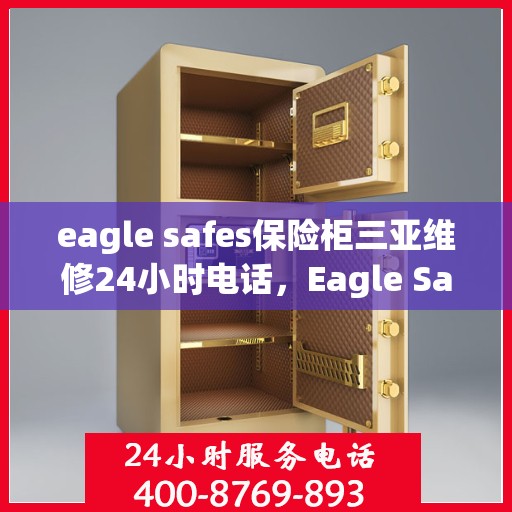 eagle safes保险柜三亚维修24小时电话，Eagle Safes保险柜三亚全天候专业维修服务热线