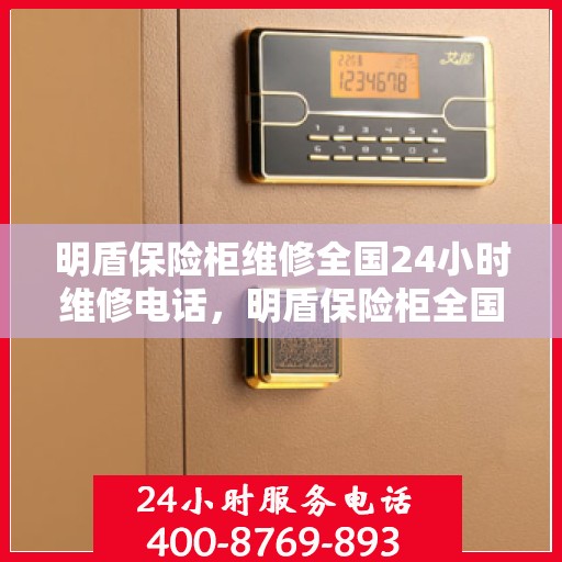 明盾保险柜维修全国24小时维修电话，明盾保险柜全国24小时专业维修服务热线