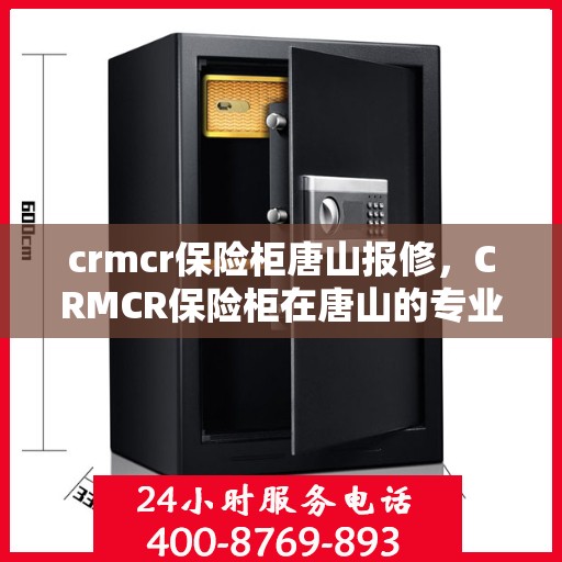 crmcr保险柜唐山报修，CRMCR保险柜在唐山的专业报修服务