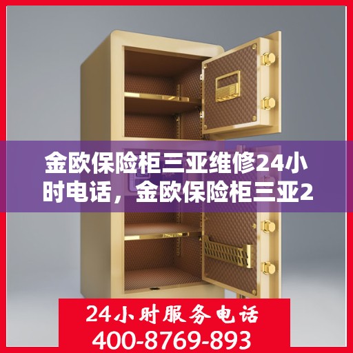 金欧保险柜三亚维修24小时电话，金欧保险柜三亚24小时专业维修服务热线