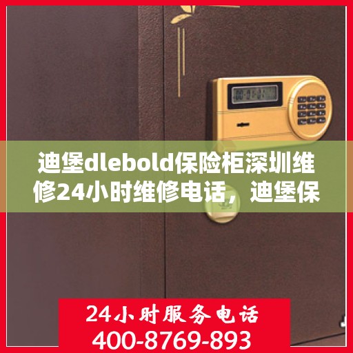 迪堡dlebold保险柜深圳维修24小时维修电话，迪堡保险柜深圳24小时专业维修服务热线